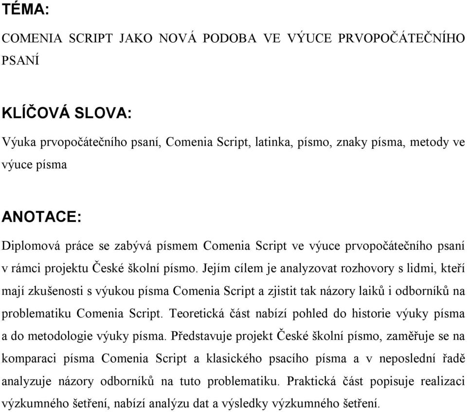 Jejím cílem je analyzovat rozhovory s lidmi, kteří mají zkušenosti s výukou písma Comenia Script a zjistit tak názory laiků i odborníků na problematiku Comenia Script.