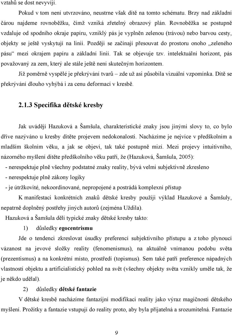 Později se začínají přesouvat do prostoru onoho zeleného pásu mezi okrajem papíru a základní linií. Tak se objevuje tzv.