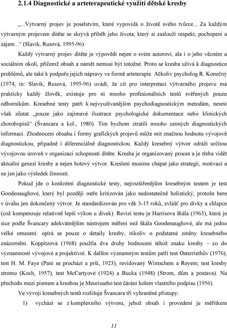 .. (Slavík, Rusová, 1995-96) Každý výtvarný projev dítěte je výpovědí nejen o svém autorovi, ale i o jeho věcném a sociálním okolí, přičemž obsah a námět nemusí být totožné.