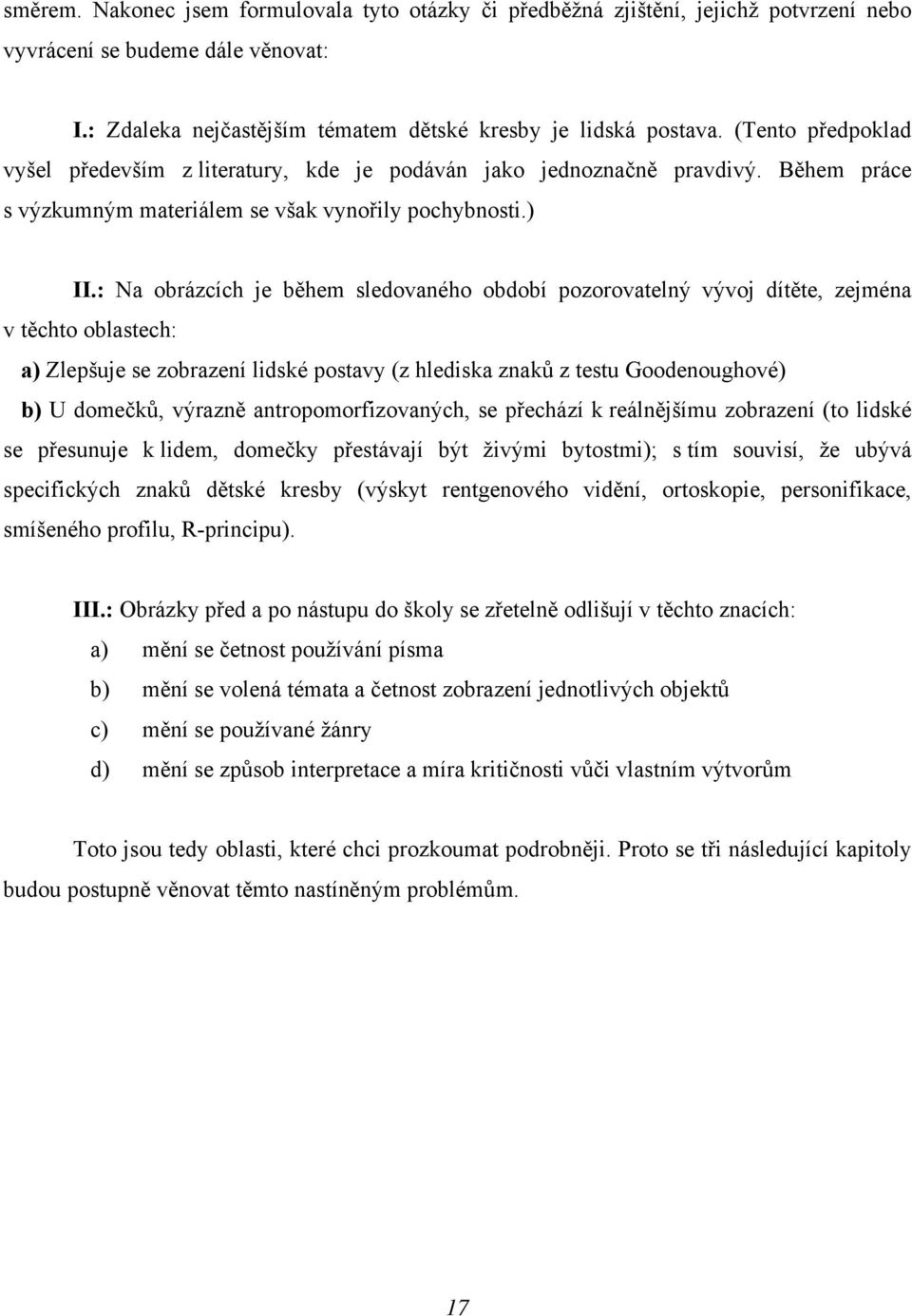 : Na obrázcích je během sledovaného období pozorovatelný vývoj dítěte, zejména v těchto oblastech: a) Zlepšuje se zobrazení lidské postavy (z hlediska znaků z testu Goodenoughové) b) U domečků,