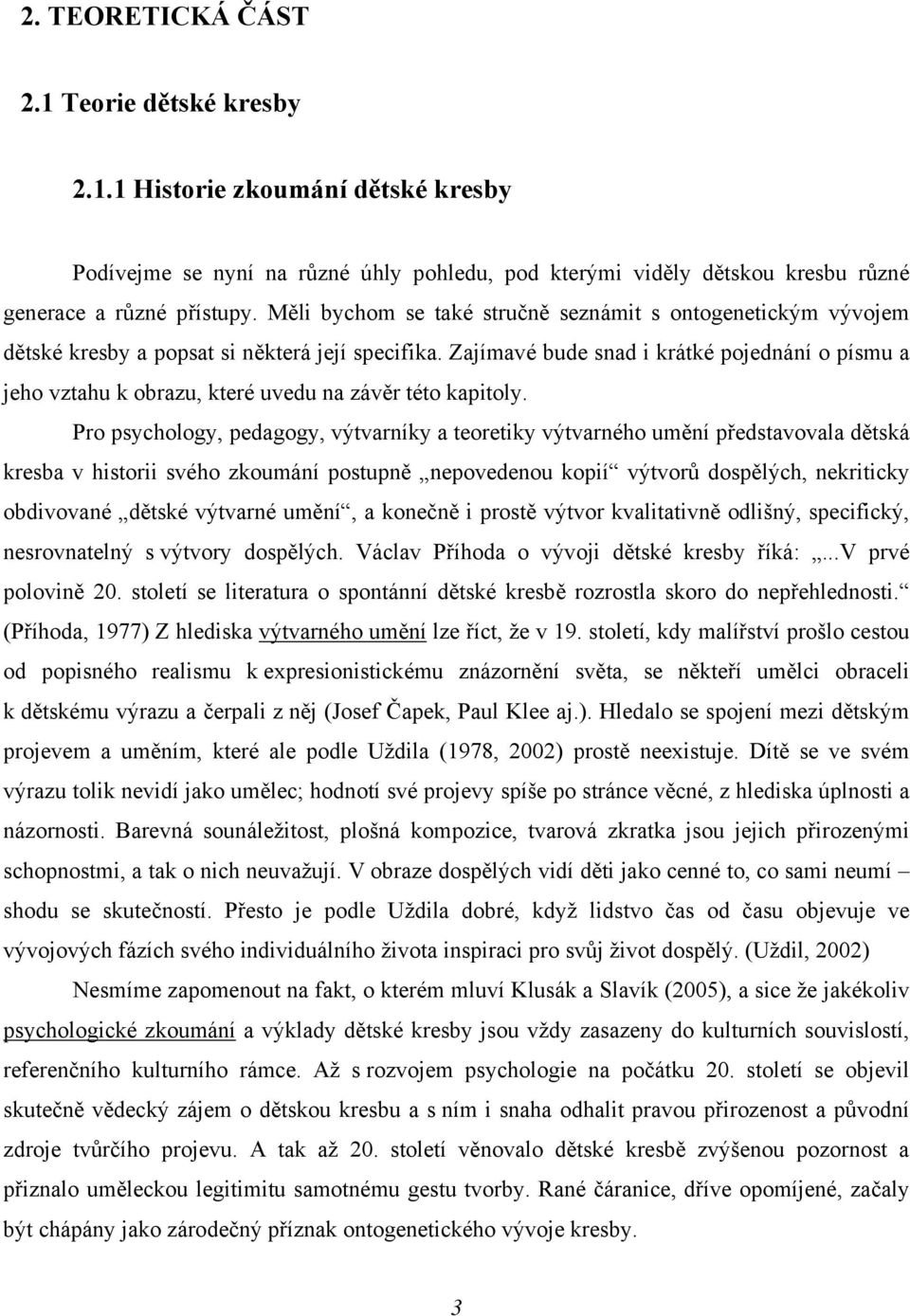 Zajímavé bude snad i krátké pojednání o písmu a jeho vztahu k obrazu, které uvedu na závěr této kapitoly.