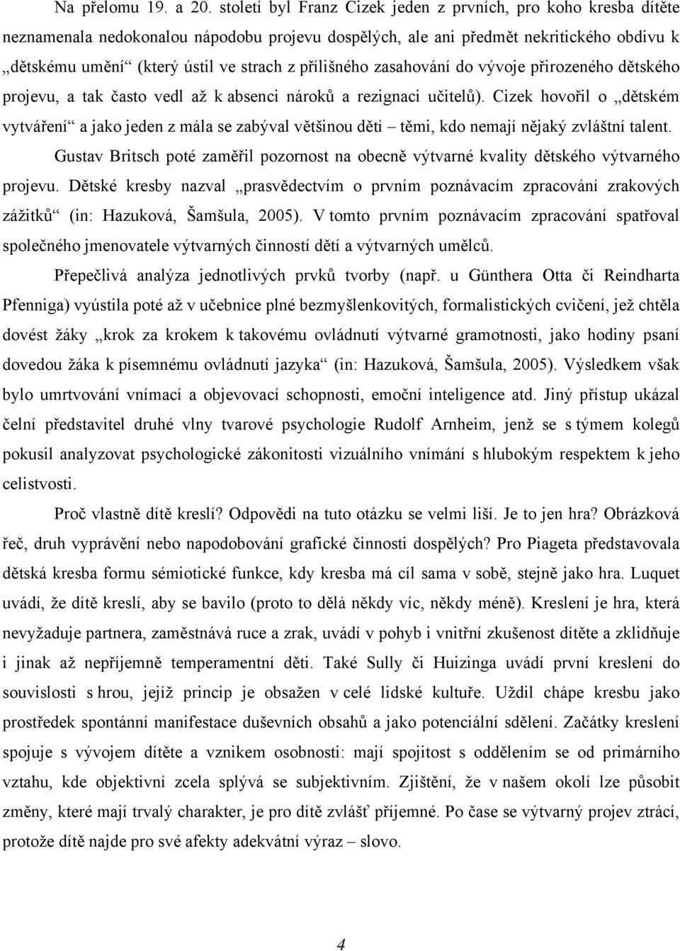 přílišného zasahování do vývoje přirozeného dětského projevu, a tak často vedl až k absenci nároků a rezignaci učitelů).