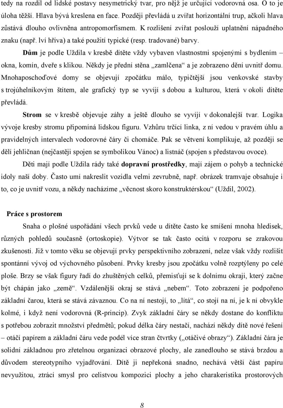 lví hříva) a také použití typické (resp. tradované) barvy. Dům je podle Uždila v kresbě dítěte vždy vybaven vlastnostmi spojenými s bydlením okna, komín, dveře s klikou.