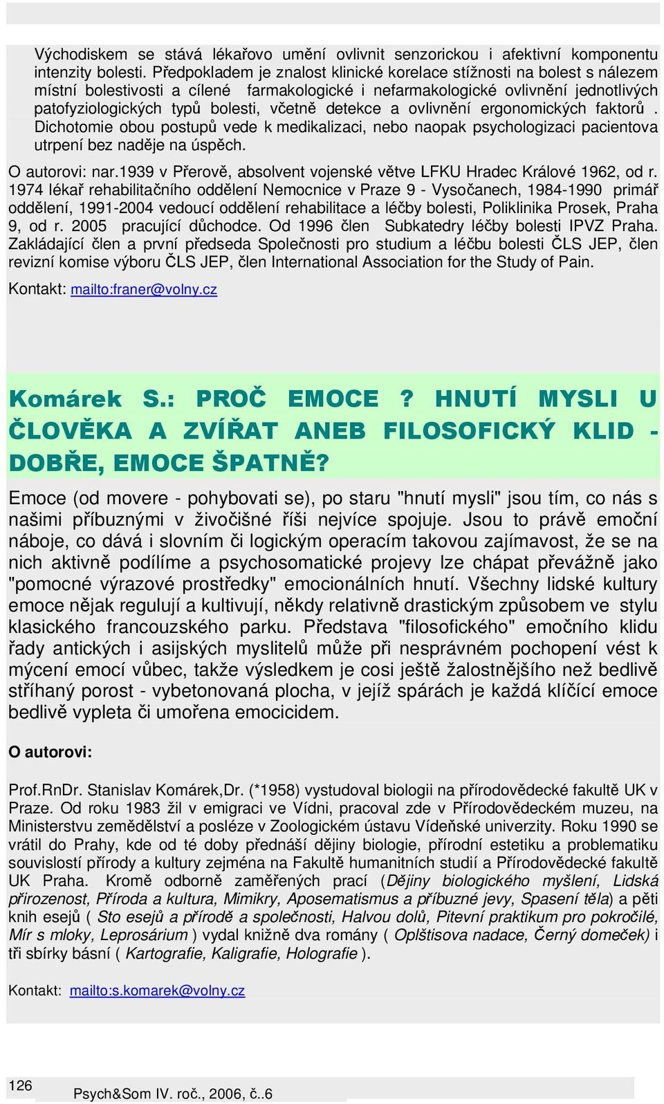 detekce a ovlivnění ergonomických faktorů. Dichotomie obou postupů vede k medikalizaci, nebo naopak psychologizaci pacientova utrpení bez naděje na úspěch. O autorovi: nar.