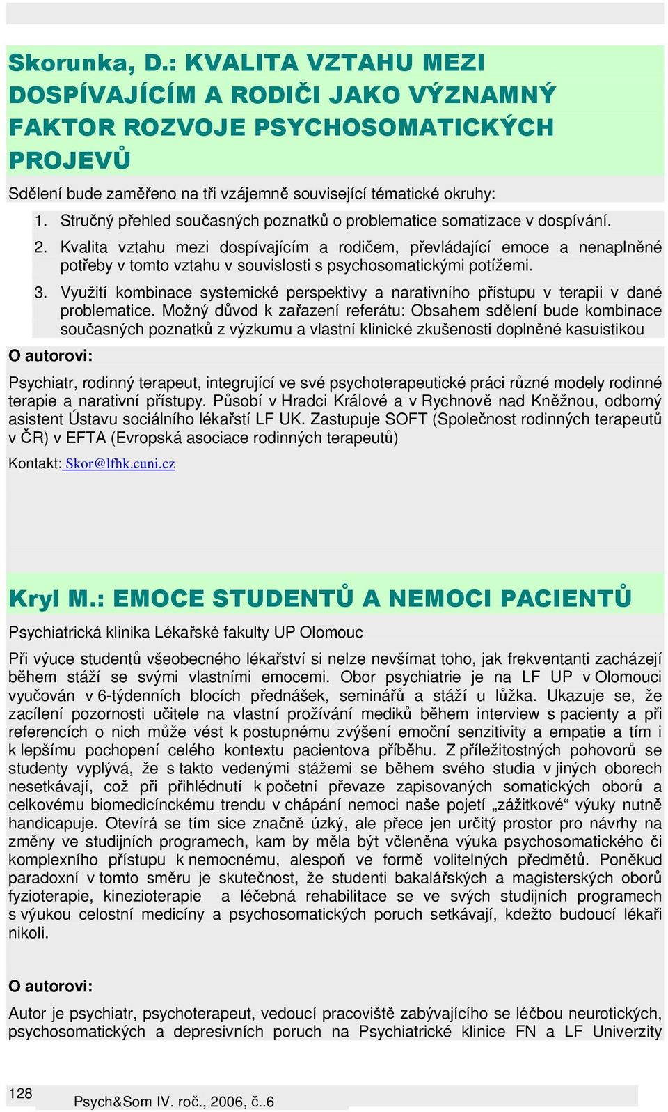 Kvalita vztahu mezi dospívajícím a rodičem, převládající emoce a nenaplněné potřeby v tomto vztahu v souvislosti s psychosomatickými potížemi. 3.