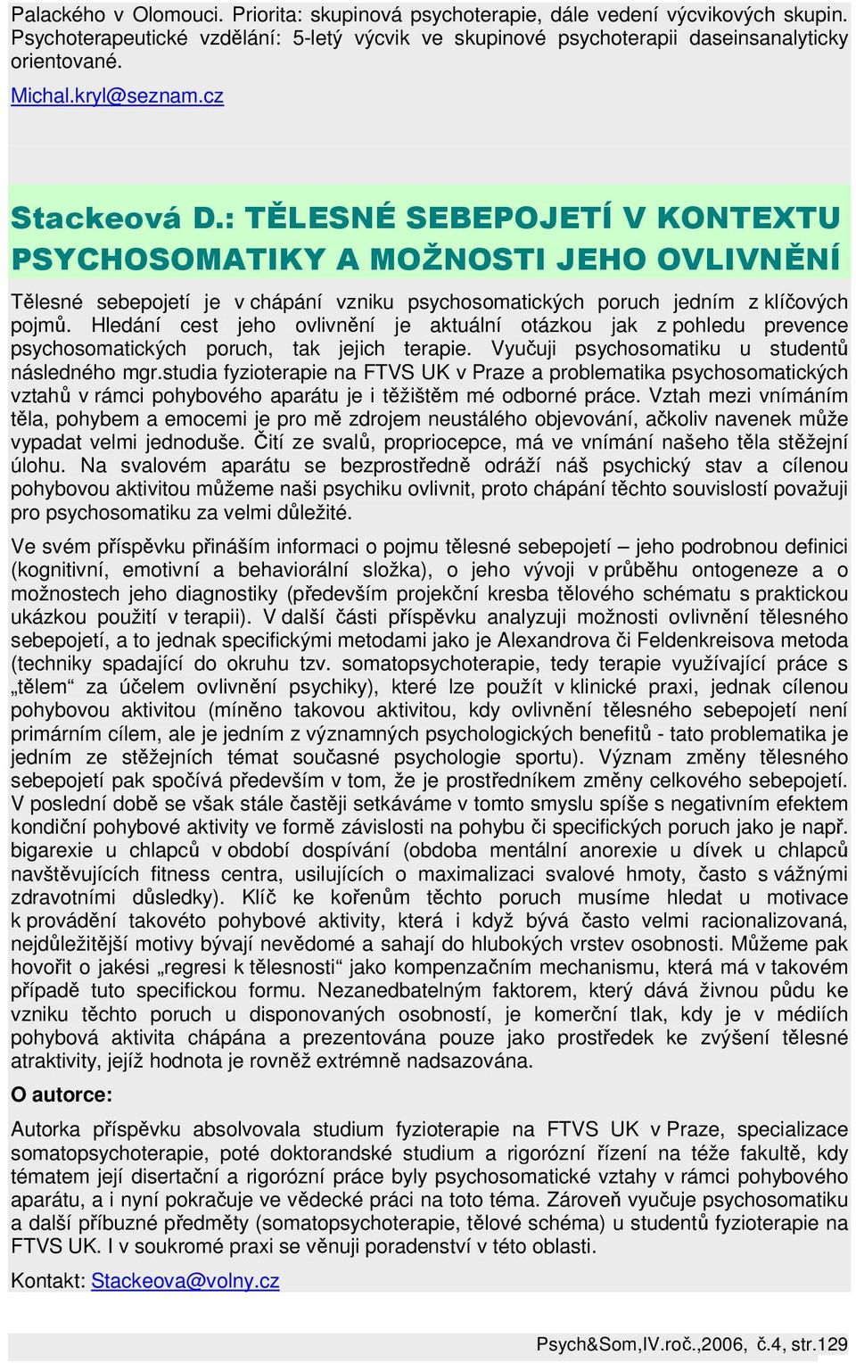 Hledání cest jeho ovlivnění je aktuální otázkou jak z pohledu prevence psychosomatických poruch, tak jejich terapie. Vyučuji psychosomatiku u studentů následného mgr.