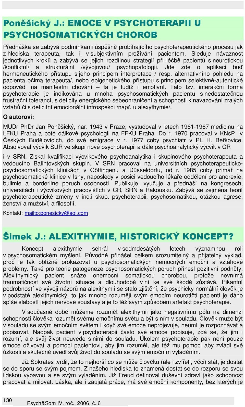 Sleduje návaznost jednotlivých kroků a zabývá se jejich rozdílnou strategií při léčbě pacientů s neurotickou /konfliktní/ a strukturální /vývojovou/ psychopatologií.