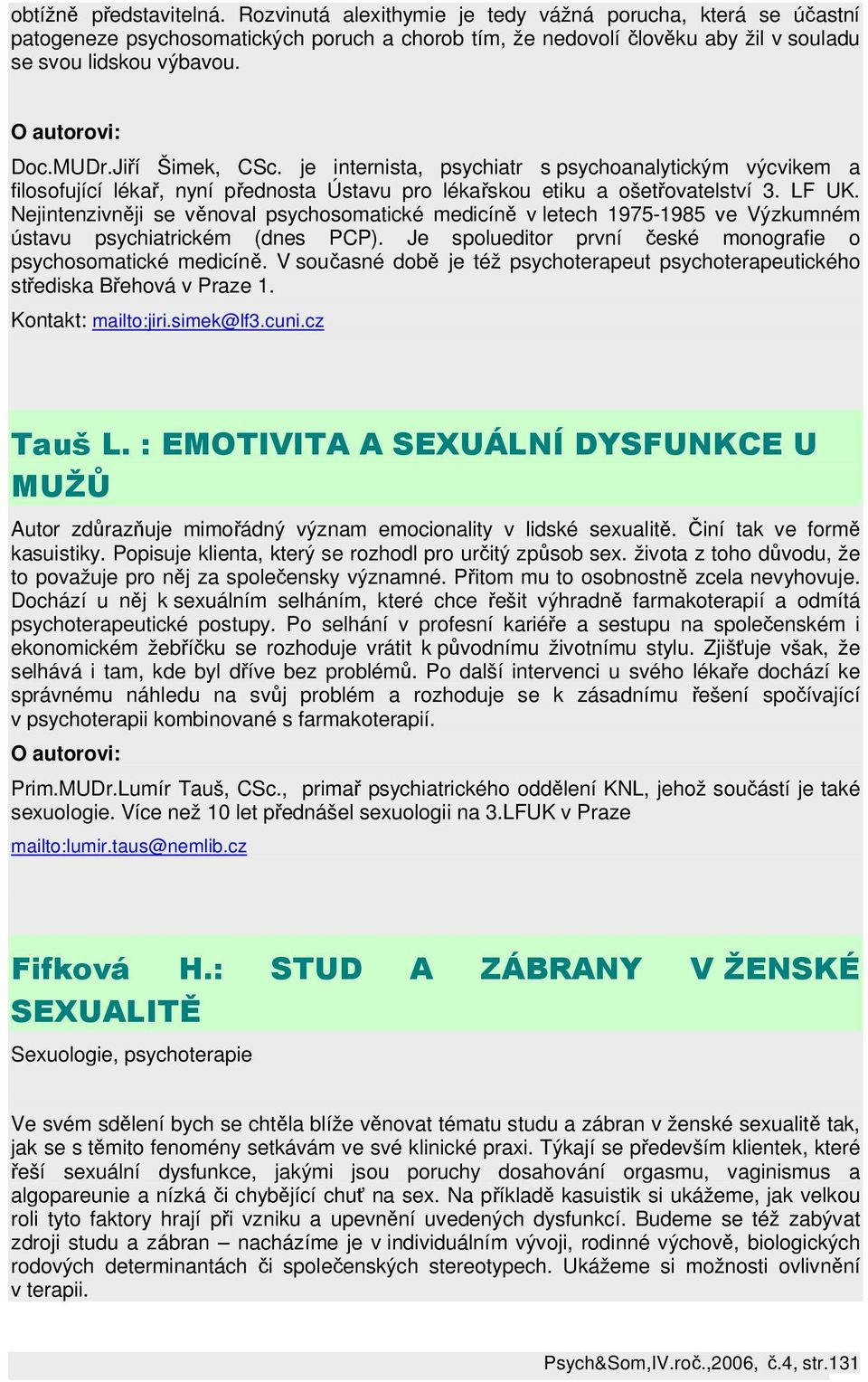 Nejintenzivněji se věnoval psychosomatické medicíně v letech 1975-1985 ve Výzkumném ústavu psychiatrickém (dnes PCP). Je spolueditor první české monografie o psychosomatické medicíně.