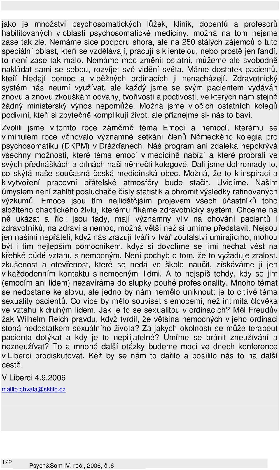 Nemáme moc změnit ostatní, můžeme ale svobodně nakládat sami se sebou, rozvíjet své vidění světa. Máme dostatek pacientů, kteří hledají pomoc a v běžných ordinacích ji nenacházejí.