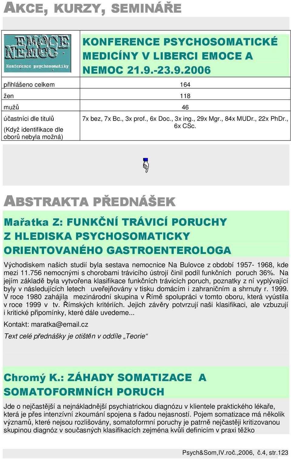 ABSTRAKTA PŘEDNÁŠEK Mařatka Z: FUNKČNÍ TRÁVICÍ PORUCHY Z HLEDISKA PSYCHOSOMATICKY ORIENTOVANÉHO GASTROENTEROLOGA Východiskem našich studií byla sestava nemocnice Na Bulovce z období 1957-1968, kde