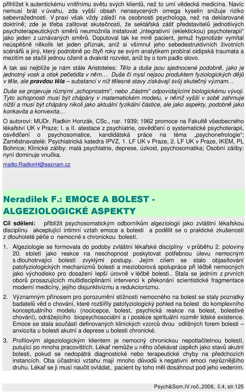 instalovat integrativní (eklektickou) psychoterapii jako jeden z uznávaných směrů.