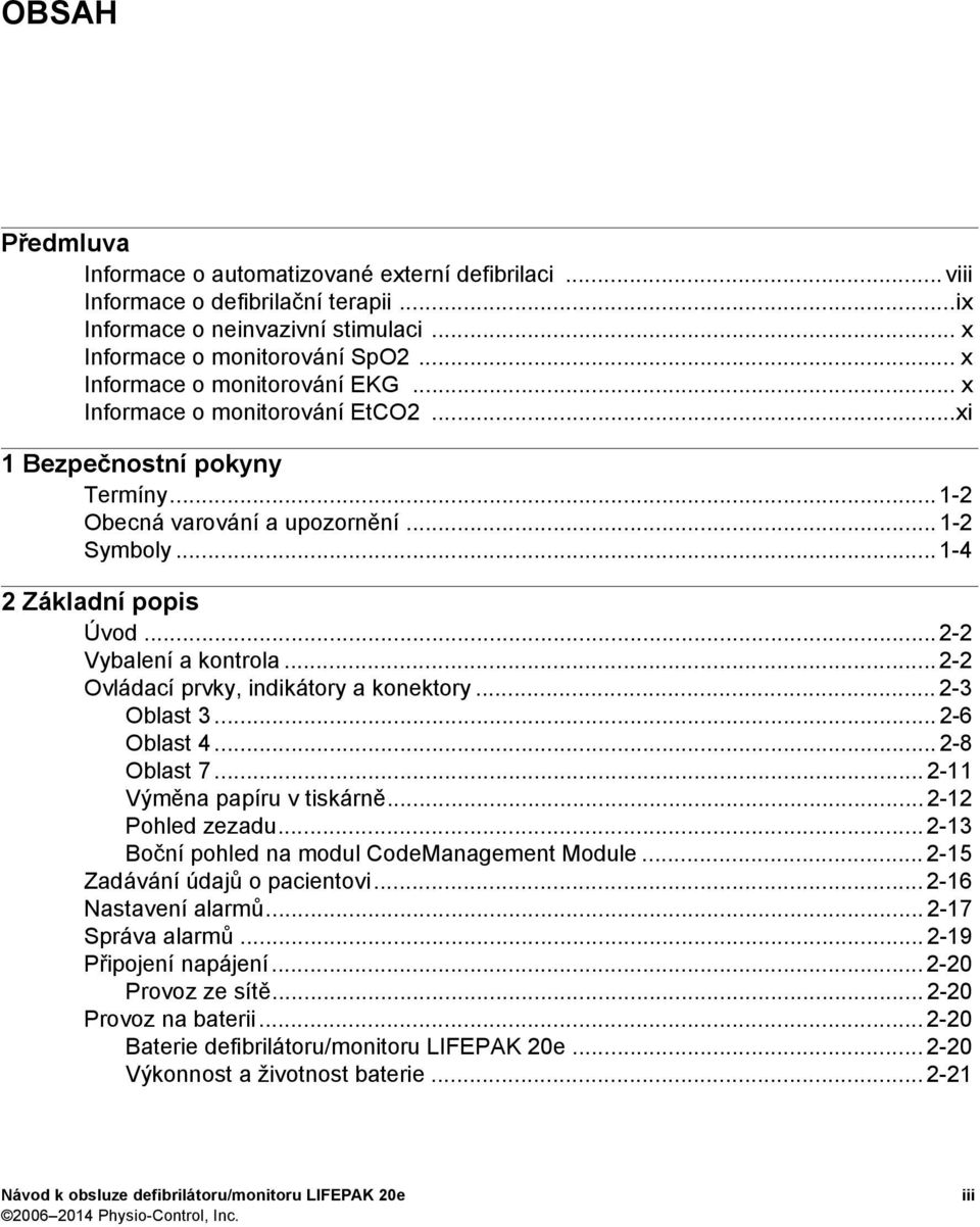 ..2-2 Vybalení a kontrola... 2-2 Ovládací prvky, indikátory a konektory... 2-3 Oblast 3... 2-6 Oblast 4... 2-8 Oblast 7... 2-11 Výměna papíru v tiskárně... 2-12 Pohled zezadu.