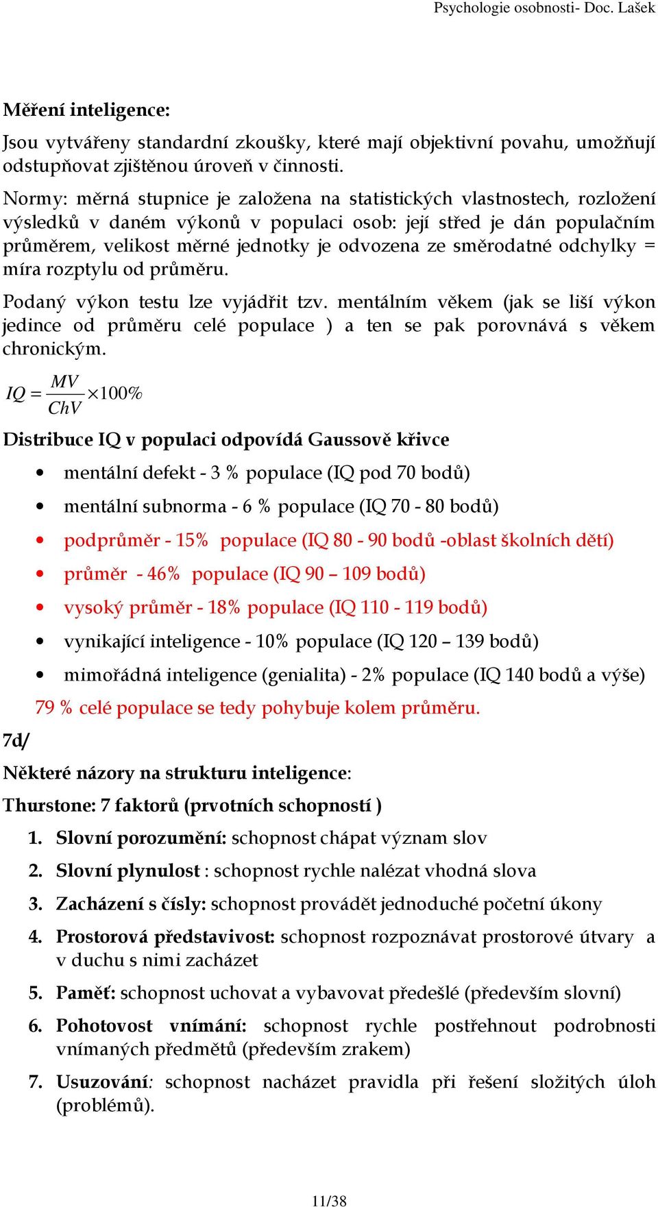 směrodatné odchylky = míra rozptylu od průměru. Podaný výkon testu lze vyjádřit tzv. mentálním věkem (jak se liší výkon jedince od průměru celé populace ) a ten se pak porovnává s věkem chronickým.