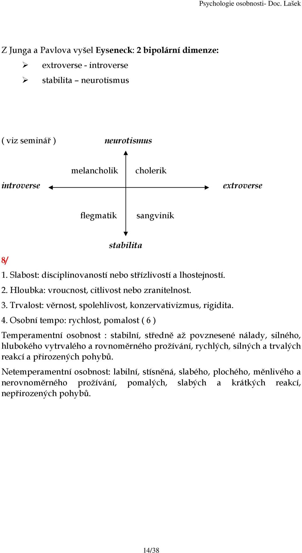 4. Osobní tempo: rychlost, pomalost ( 6 ) Temperamentní osobnost : stabilní, středně až povznesené nálady, silného, hlubokého vytrvalého a rovnoměrného prožívání, rychlých, silných a trvalých