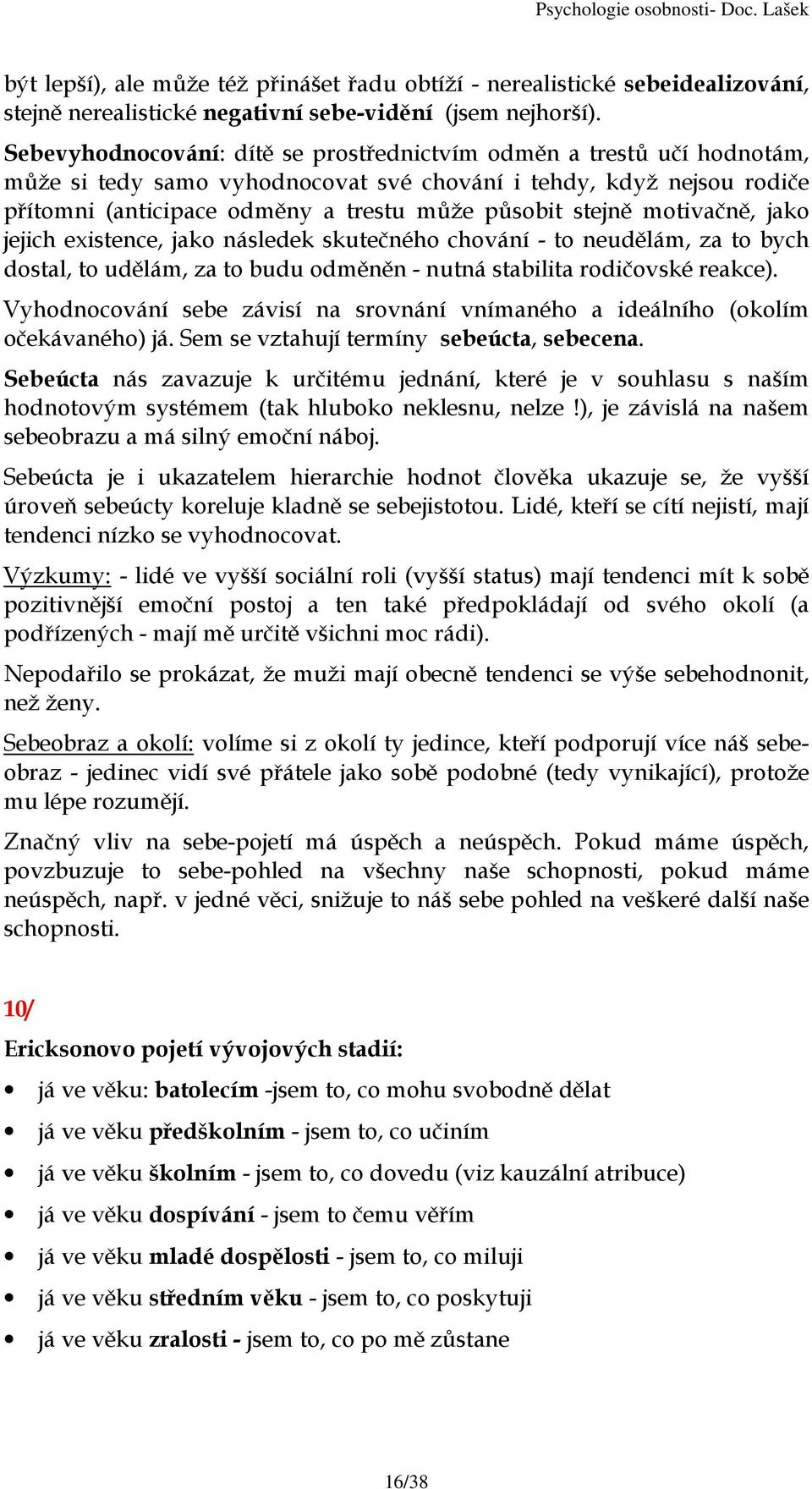 motivačně, jako jejich existence, jako následek skutečného chování - to neudělám, za to bych dostal, to udělám, za to budu odměněn - nutná stabilita rodičovské reakce).