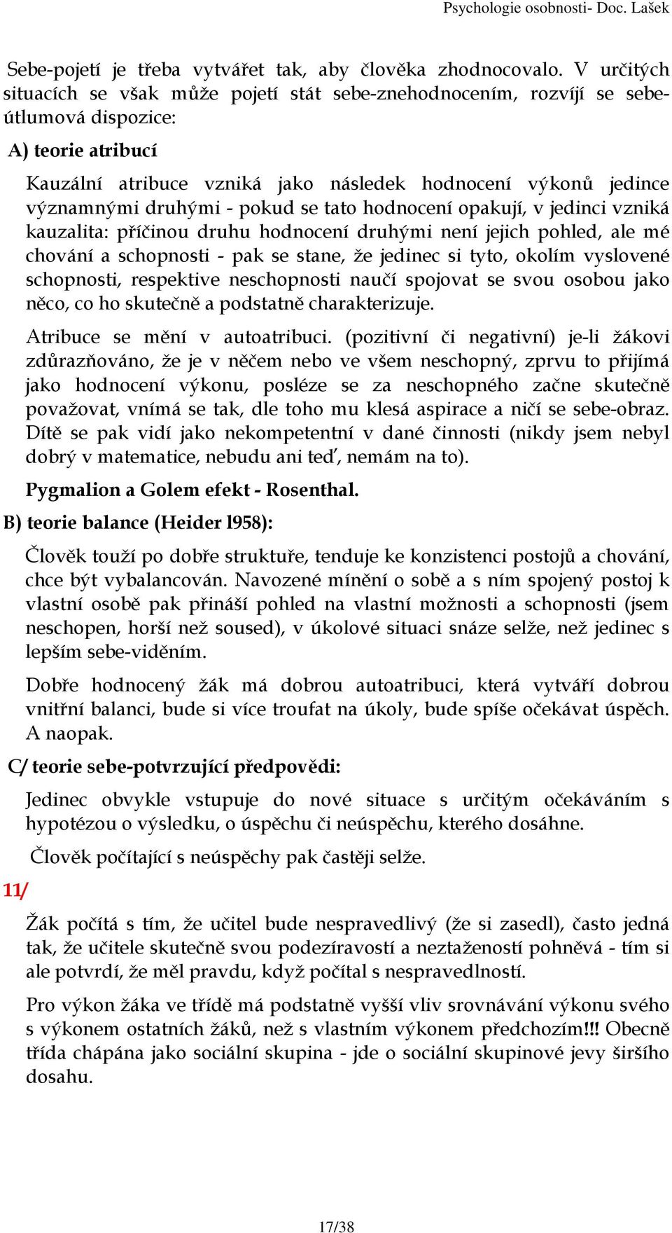 druhými - pokud se tato hodnocení opakují, v jedinci vzniká kauzalita: příčinou druhu hodnocení druhými není jejich pohled, ale mé chování a schopnosti - pak se stane, že jedinec si tyto, okolím