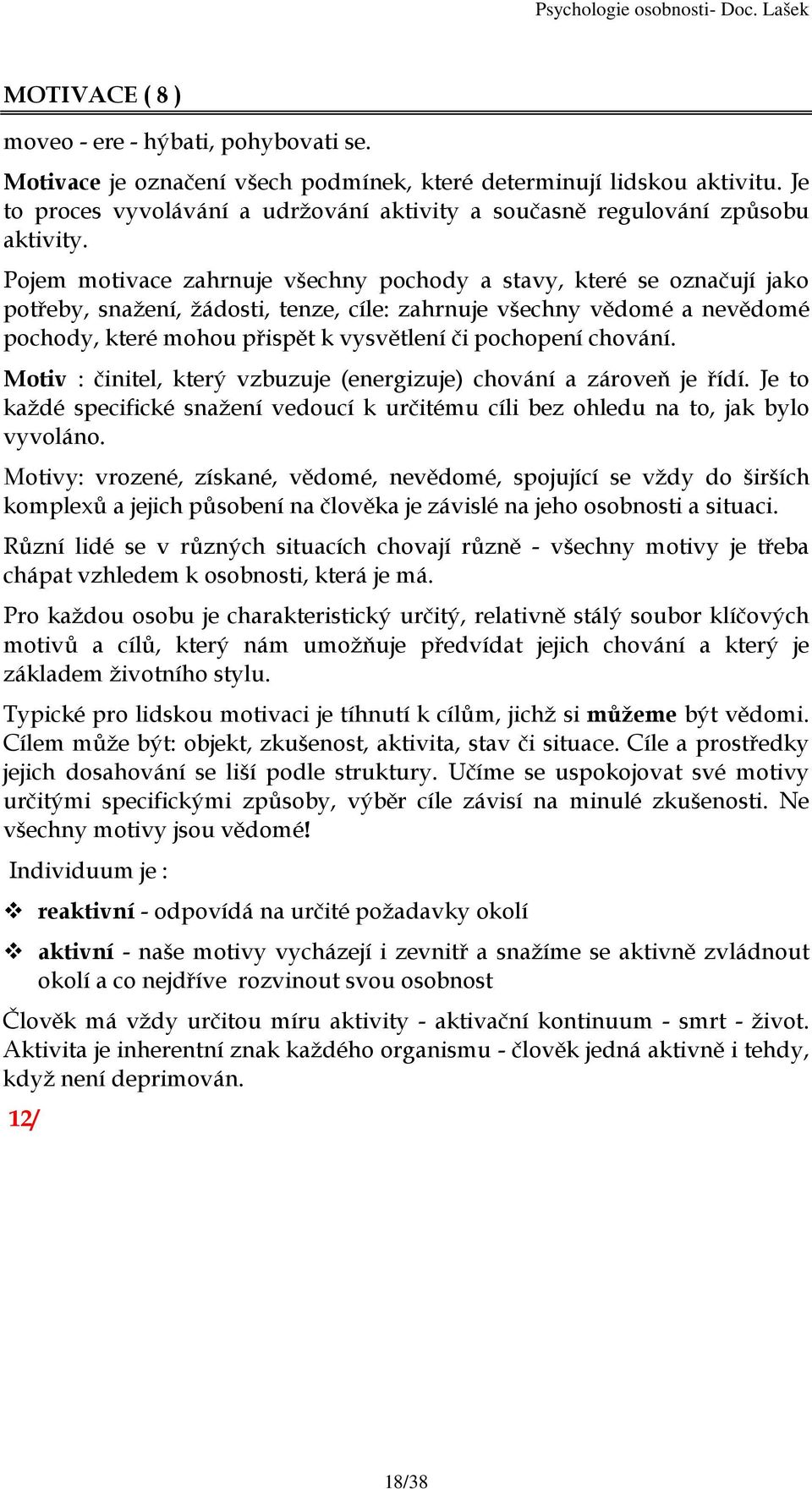 Pojem motivace zahrnuje všechny pochody a stavy, které se označují jako potřeby, snažení, žádosti, tenze, cíle: zahrnuje všechny vědomé a nevědomé pochody, které mohou přispět k vysvětlení či