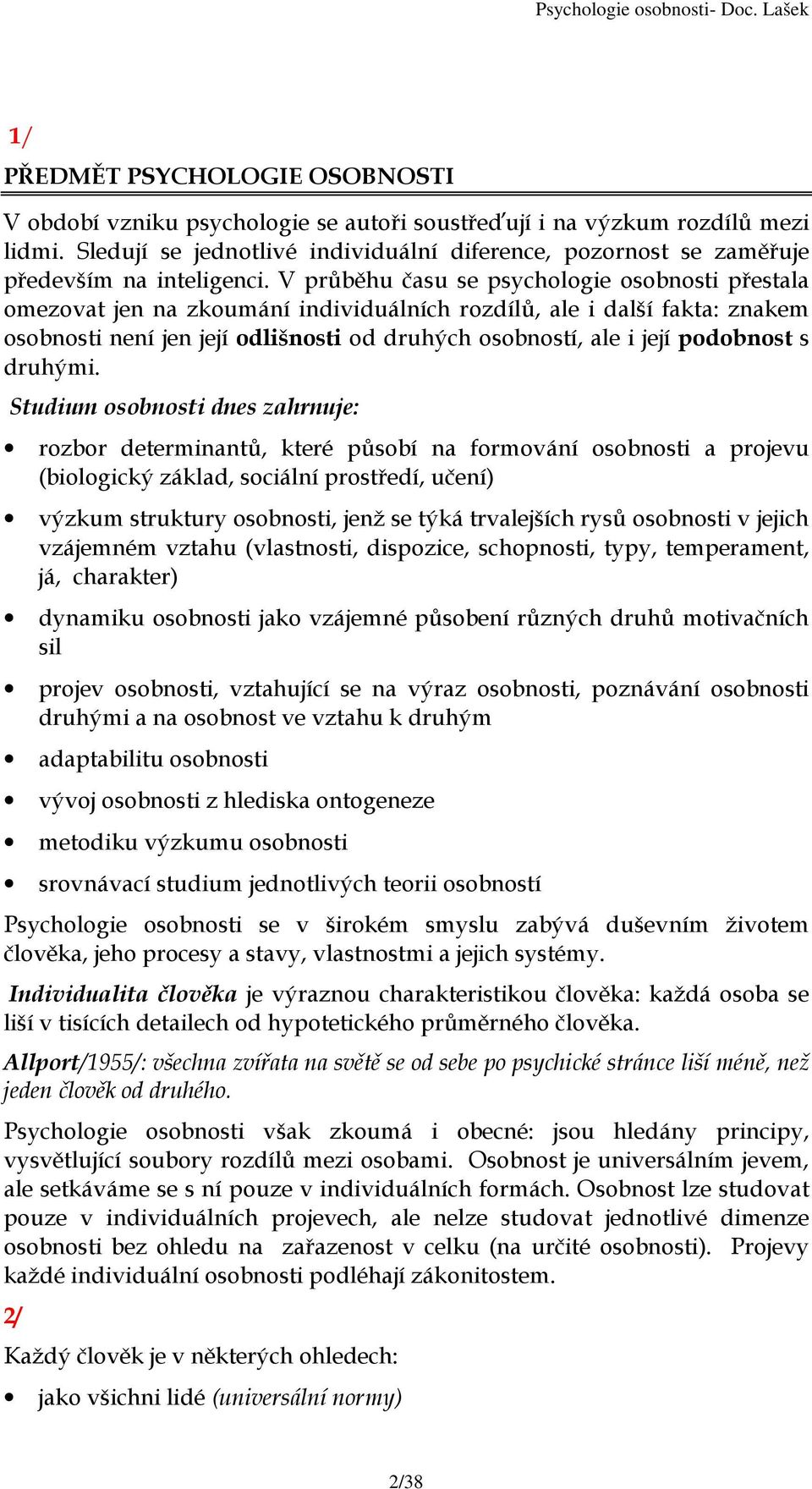 V průběhu času se psychologie osobnosti přestala omezovat jen na zkoumání individuálních rozdílů, ale i další fakta: znakem osobnosti není jen její odlišnosti od druhých osobností, ale i její