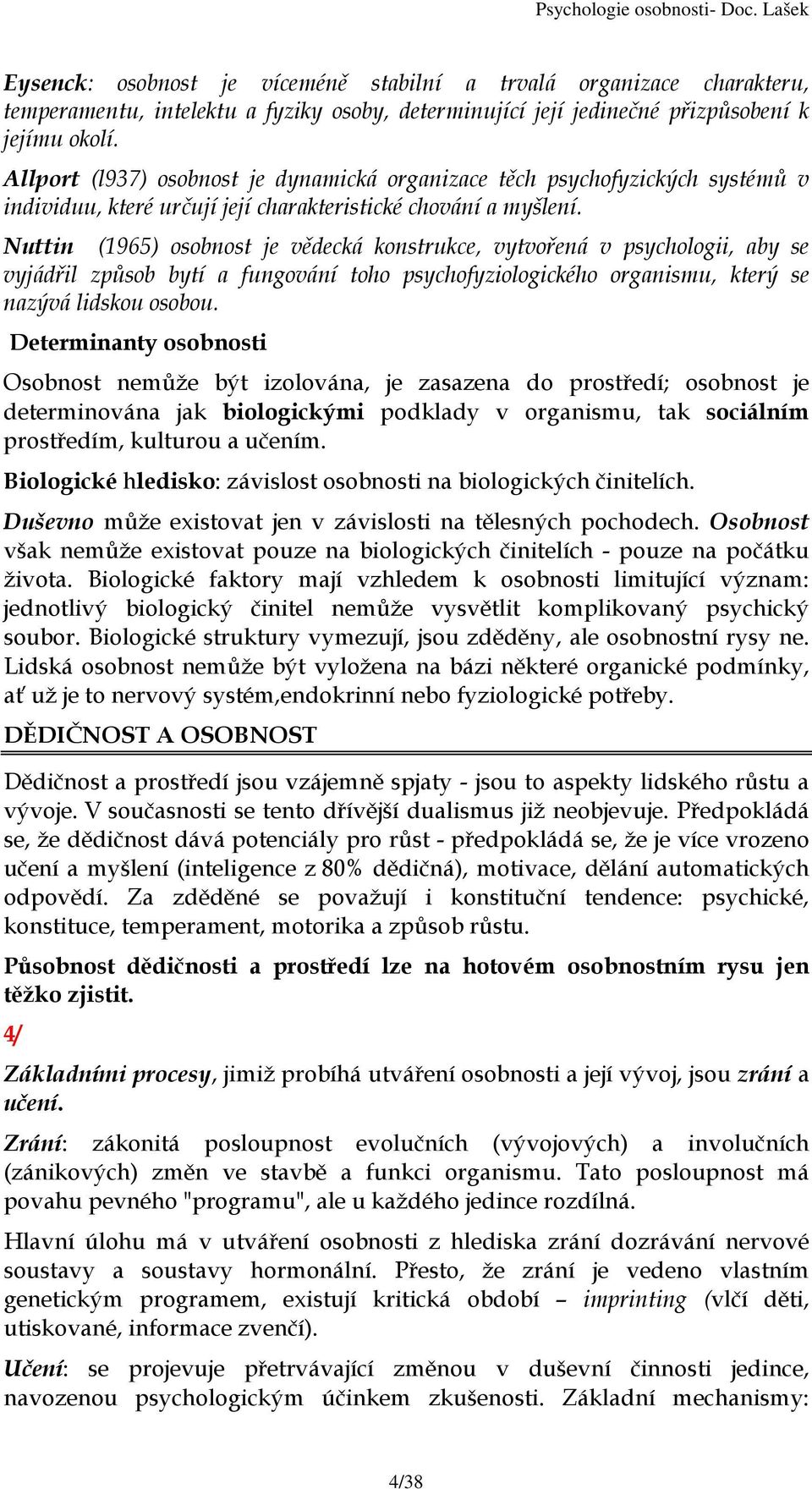 Nuttin (1965) osobnost je vědecká konstrukce, vytvořená v psychologii, aby se vyjádřil způsob bytí a fungování toho psychofyziologického organismu, který se nazývá lidskou osobou.