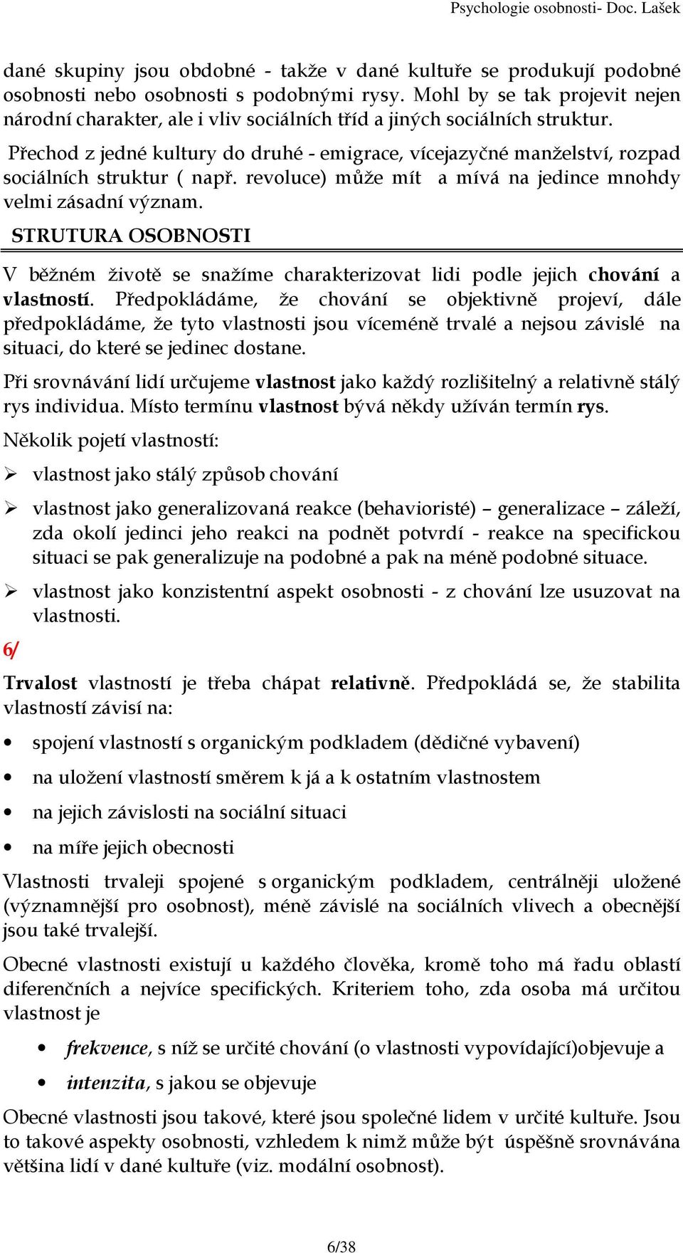 Přechod z jedné kultury do druhé - emigrace, vícejazyčné manželství, rozpad sociálních struktur ( např. revoluce) může mít a mívá na jedince mnohdy velmi zásadní význam.