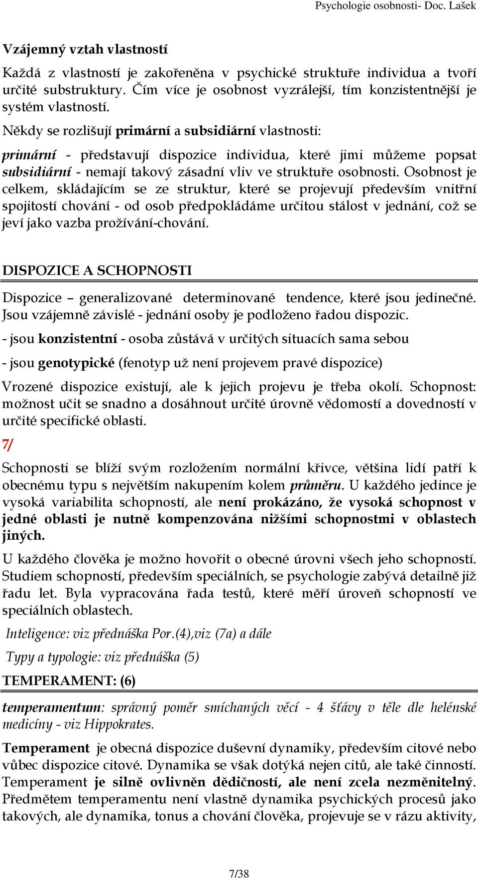 Osobnost je celkem, skládajícím se ze struktur, které se projevují především vnitřní spojitostí chování - od osob předpokládáme určitou stálost v jednání, což se jeví jako vazba prožívání-chování.