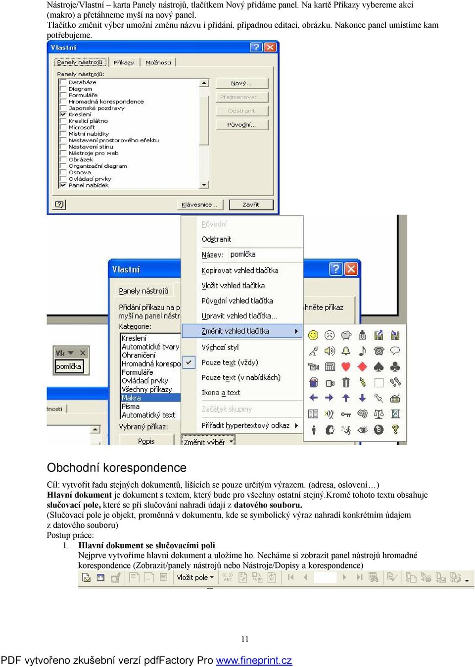 Obchodní korespondence Cíl: vytvořit řadu stejných dokumentů, lišících se pouze určitým výrazem. (adresa, oslovení ) Hlavní dokument je dokument s textem, který bude pro všechny ostatní stejný.