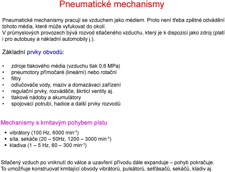 Základní prvky obvodů: zdroje tlakového média (vzduchu tlak 0,6 MPa) pneumotory přímočaré (lineární) nebo rotační filtry odlučovače vody, maziv a domazávací zařízení regulační prvky, rozváděče,