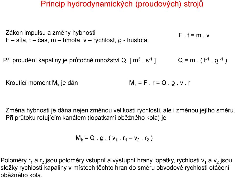 r Změna hybnosti je dána nejen změnou velikosti rychlosti, ale i změnou jejího směru. Při průtoku rotujícím kanálem (lopatkami oběžného kola) je M k = Q. ϱ.