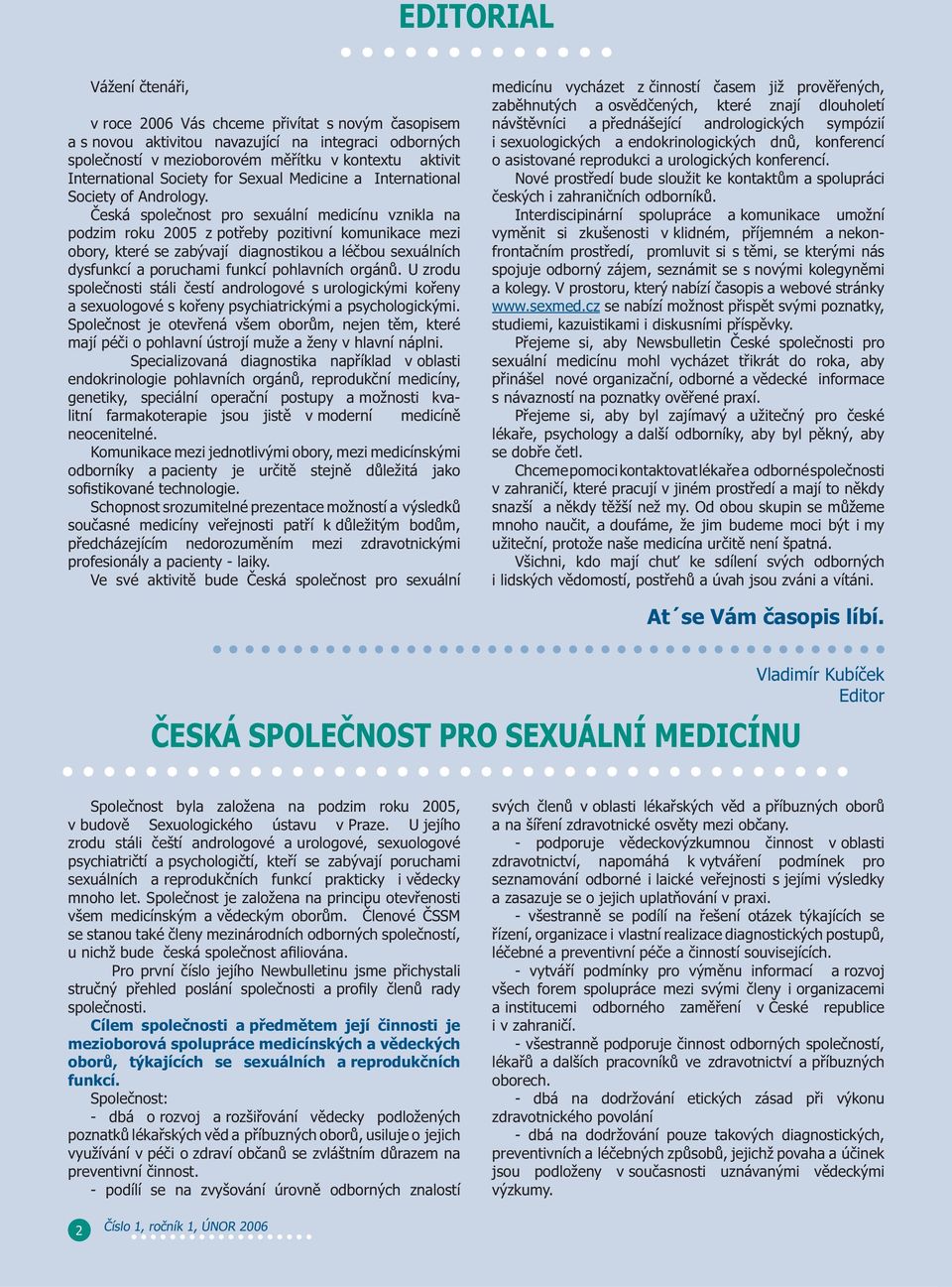 Česká společnost pro sexuální medicínu vznikla na podzim roku 2005 z potřeby pozitivní komunikace mezi obory, které se zabývají diagnostikou a léčbou sexuálních dysfunkcí a poruchami funkcí