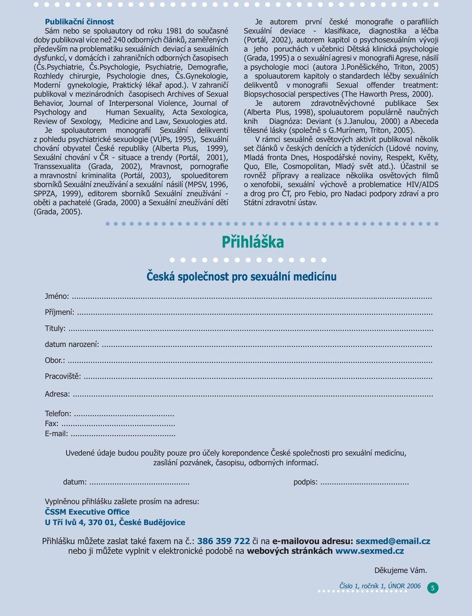 ). V zahraničí publikoval v mezinárodních časopisech Archives of Sexual Behavior, Journal of Interpersonal Violence, Journal of Psychology and Human Sexuality, Acta Sexologica, Review of Sexology,