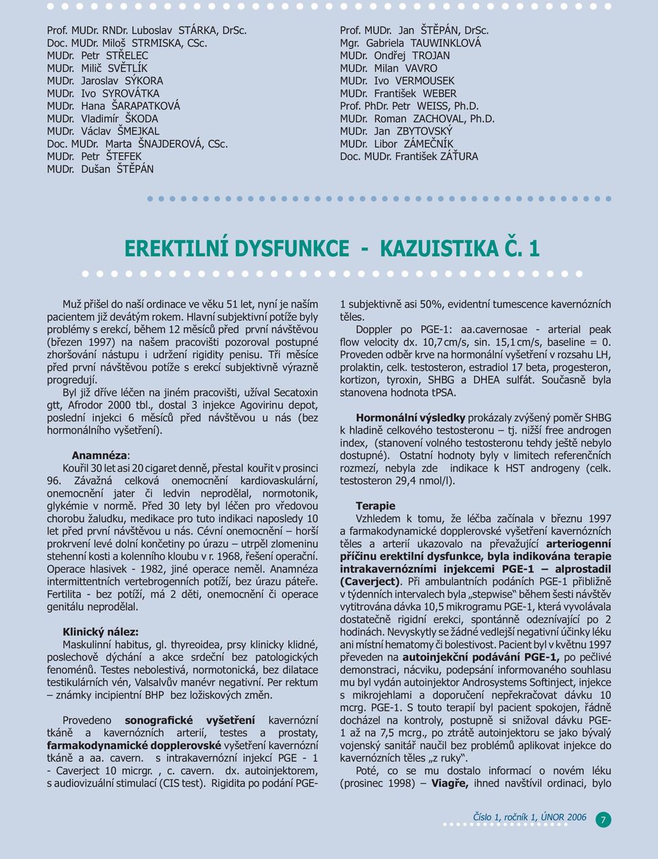 Milan VAVRO MUDr. Ivo VERMOUSEK MUDr. František WEBER Prof. PhDr. Petr WEISS, Ph.D. MUDr. Roman ZACHOVAL, Ph.D. MUDr. Jan ZBYTOVSKÝ MUDr. Libor ZÁMEČNÍK Doc. MUDr. František ZÁŤURA EREKTILNÍ DYSFUNKCE - KAZUISTIKA Č.