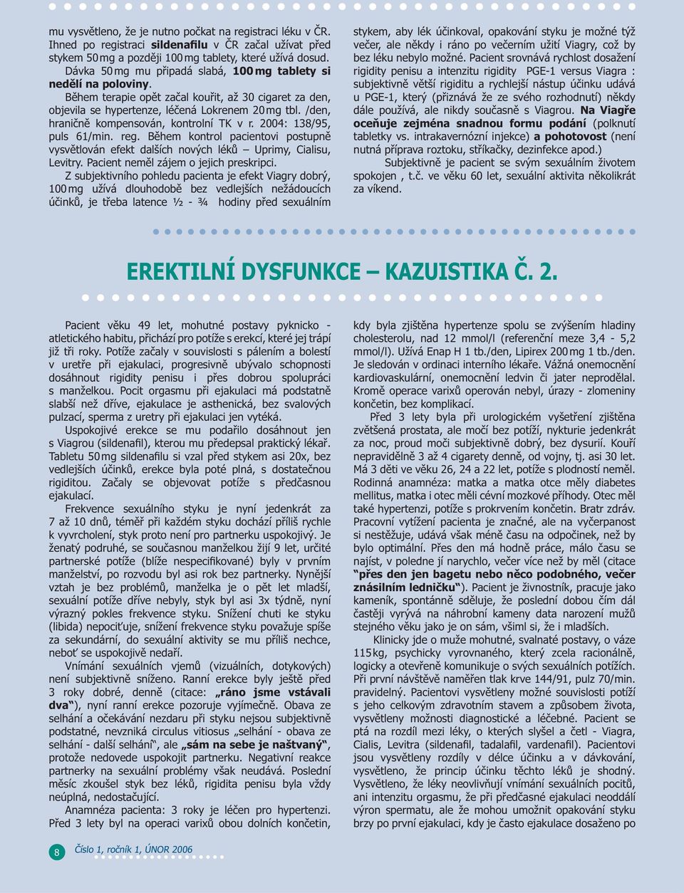 /den, hraničně kompensován, kontrolní TK v r. 2004: 138/95, puls 61/min. reg. Během kontrol pacientovi postupně vysvětlován efekt dalších nových léků Uprimy, Cialisu, Levitry.