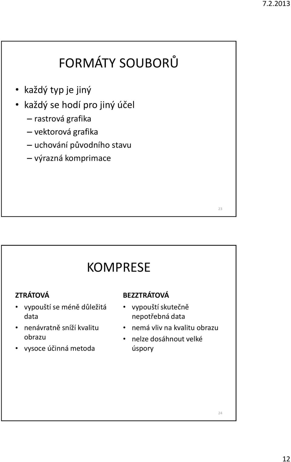 méně důležitá data nenávratně sníží kvalitu obrazu vysoce účinná metoda BEZZTRÁTOVÁ