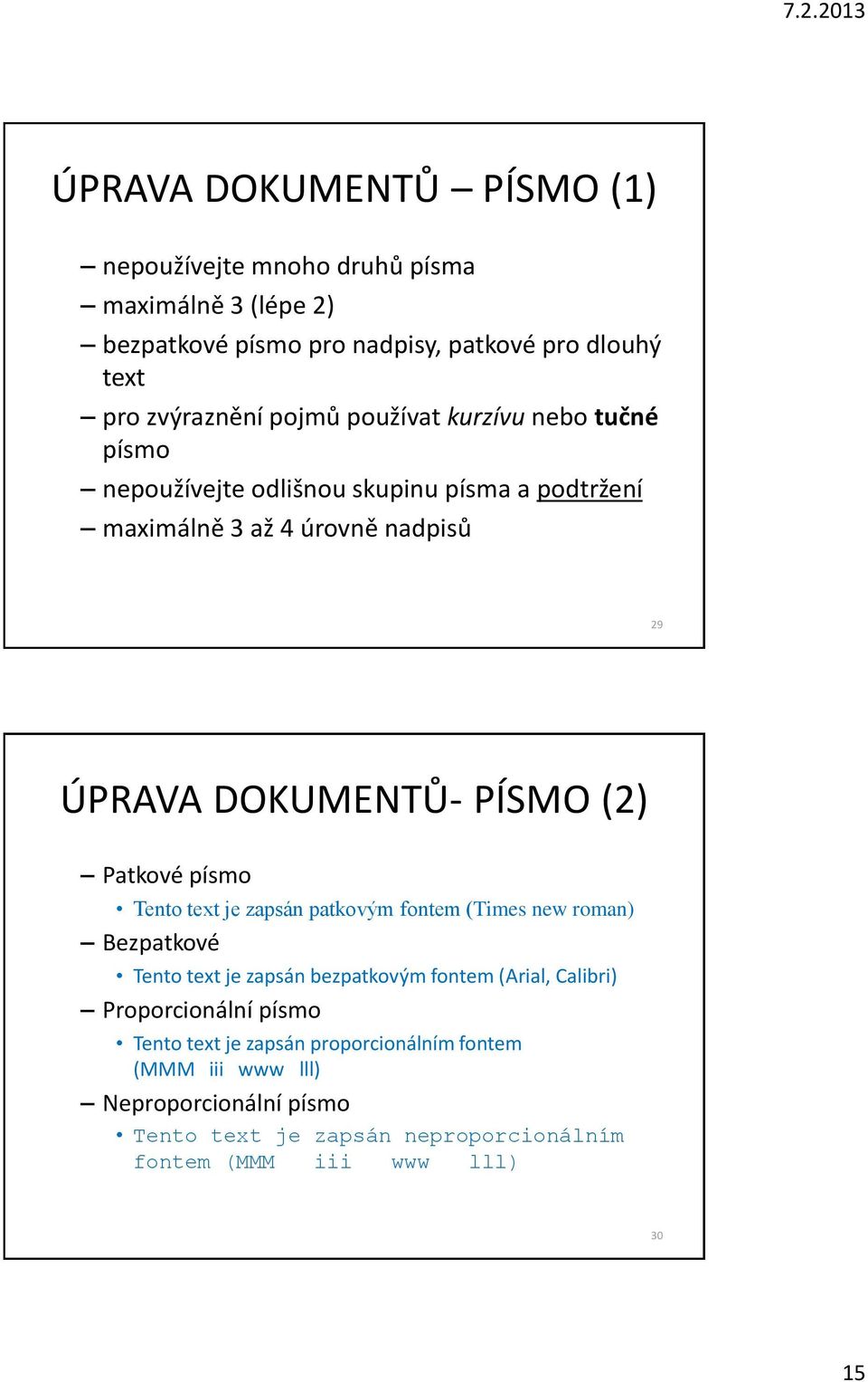 Patkové písmo Tento text je zapsán patkovým fontem (Times new roman) Bezpatkové Tento text je zapsán bezpatkovým fontem (Arial, Calibri) Proporcionální