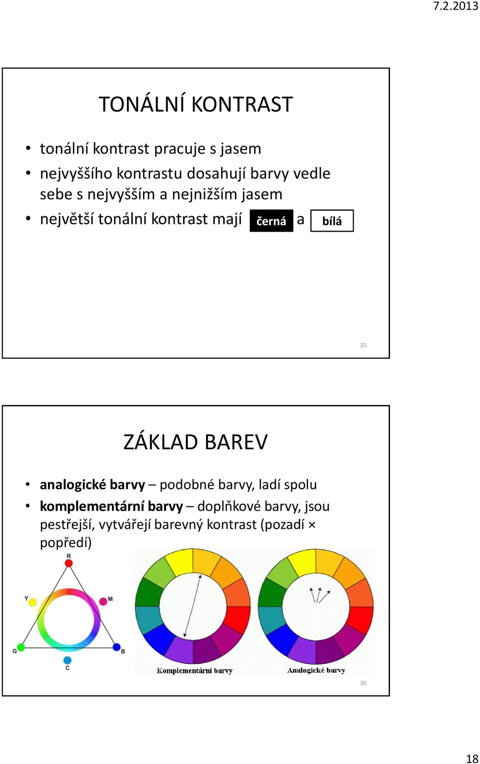 a bílá 35 ZÁKLAD BAREV analogické barvy podobné barvy, ladí spolu komplementární