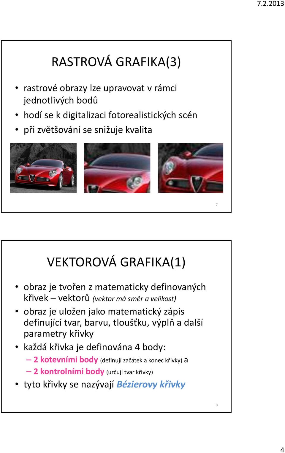 velikost) obraz je uložen jako matematický zápis definující tvar, barvu, tloušťku, výplň a další parametry křivky každá křivka je