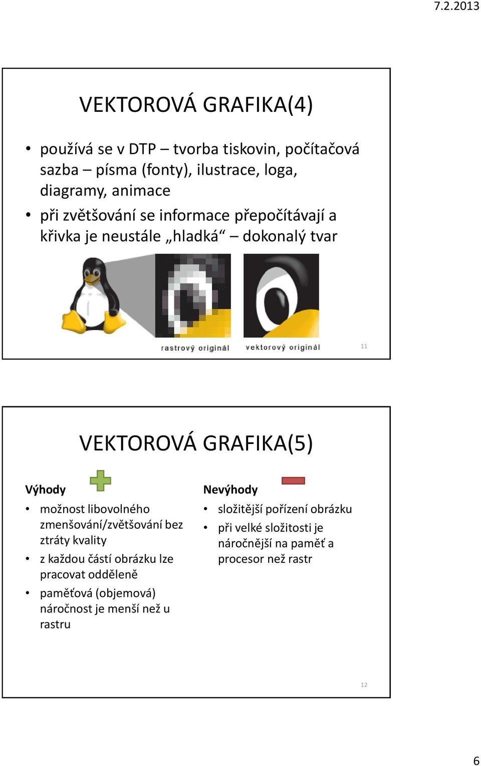 libovolného zmenšování/zvětšování bez ztráty kvality z každou částí obrázku lze pracovat odděleně paměťová (objemová)