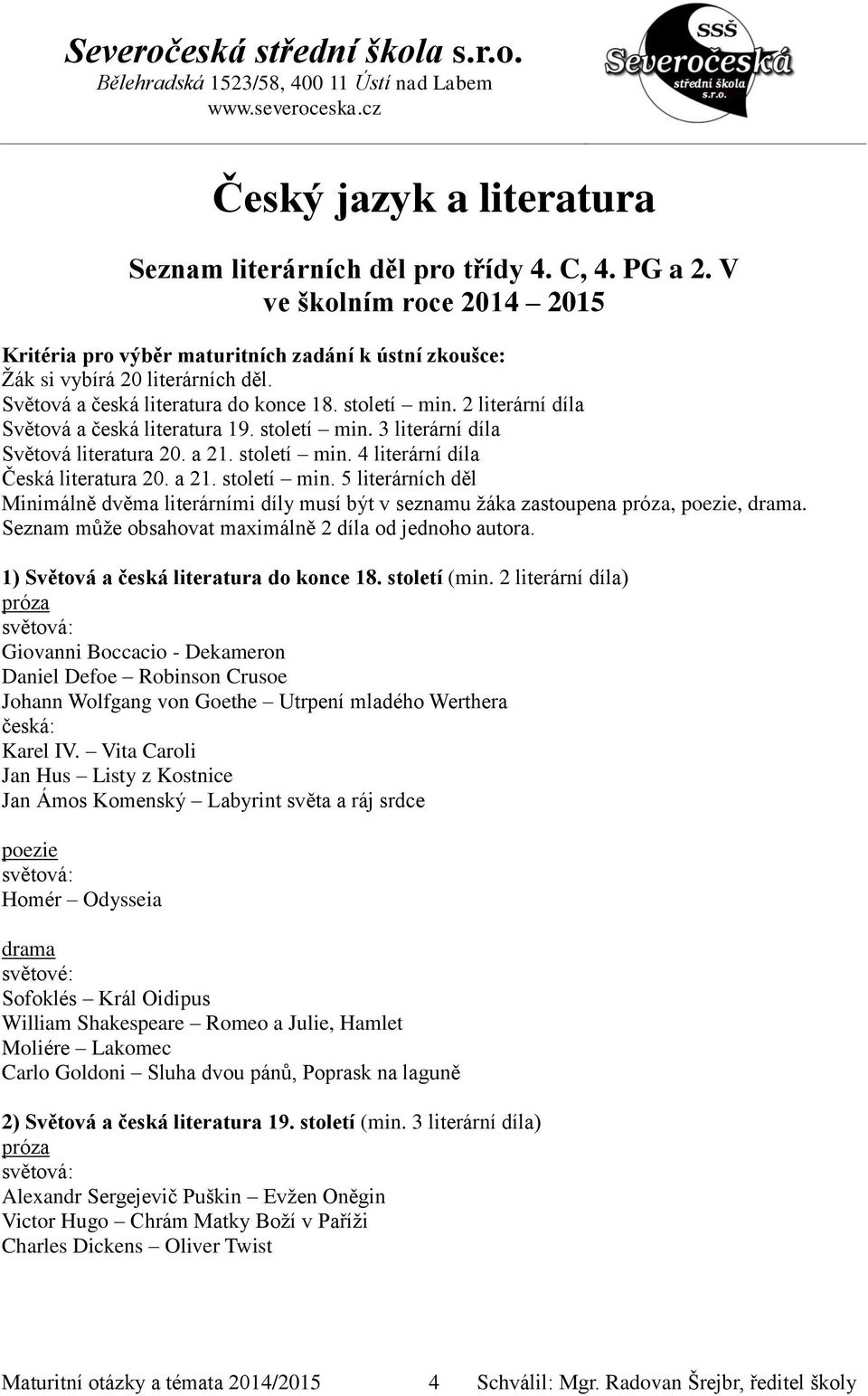 a 21. století min. 5 literárních děl Minimálně dvěma literárními díly musí být v seznamu žáka zastoupena próza, poezie, drama. Seznam může obsahovat maximálně 2 díla od jednoho autora.