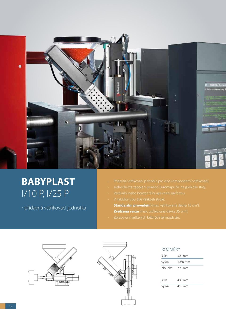 - V nabídce jsou dvě velikosti stroje: Standardní provedení (max. vstřikovaná dávka 15 cm 3 ). Zvětšená verze (max.