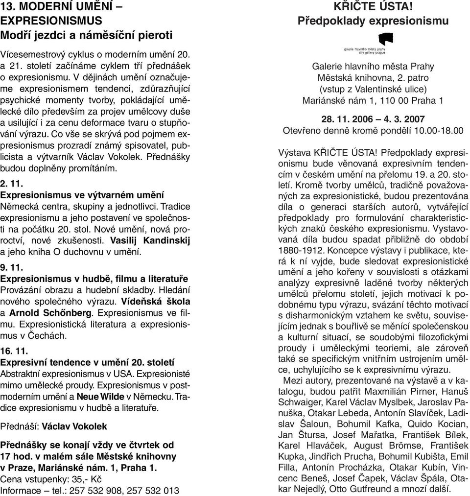 stupňování výrazu. Co vše se skrývá pod pojmem expresionismus prozradí známý spisovatel, publicista a výtvarník Václav Vokolek. Přednášky budou doplněny promítáním. 2. 11.