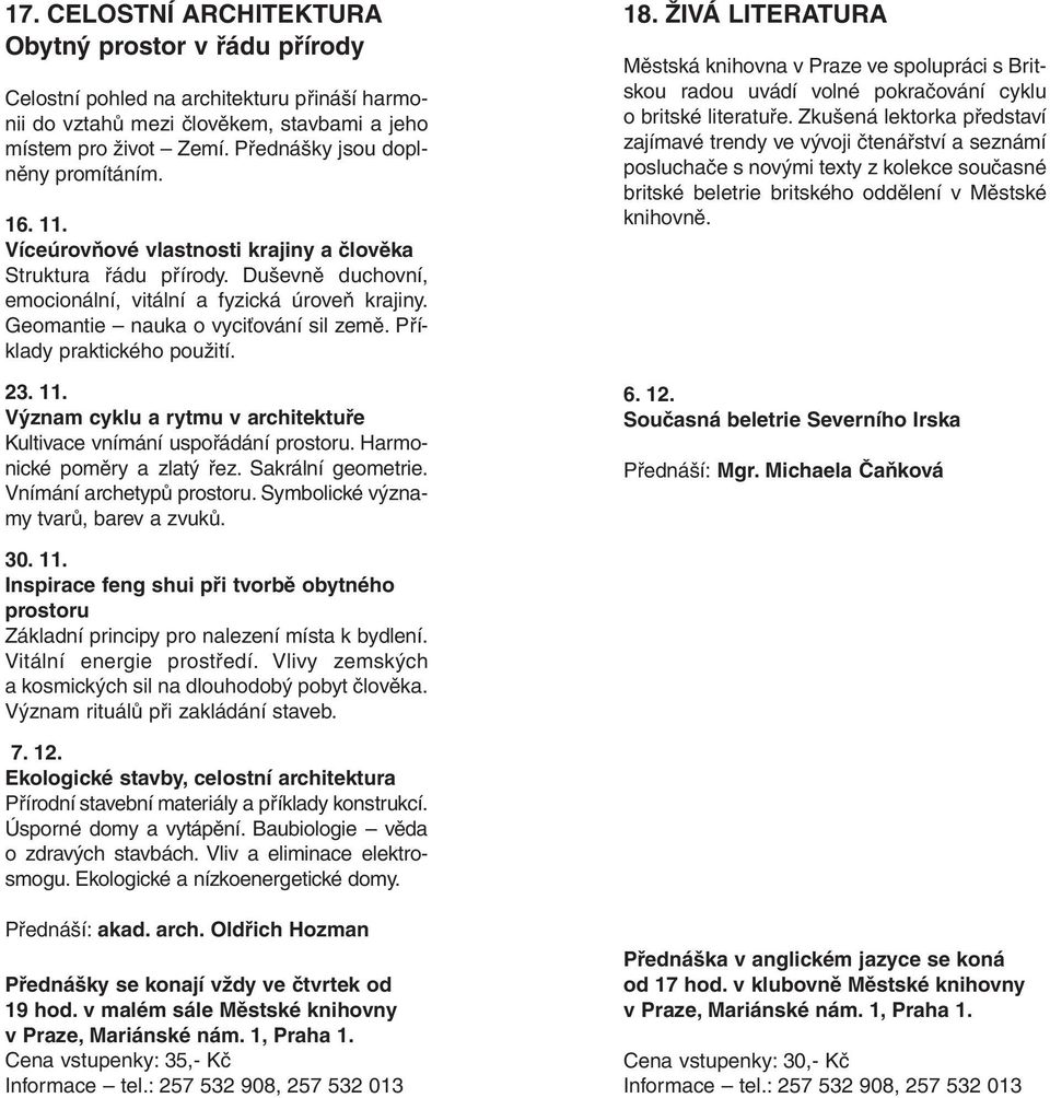 Geomantie nauka o vyciťování sil země. Příklady praktického použití. 23. 11. Význam cyklu a rytmu v architektuře Kultivace vnímání uspořádání prostoru. Harmonické poměry a zlatý řez.