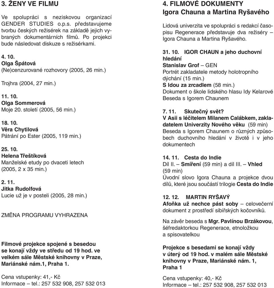 ) 25. 10. Helena Třeštíková Manželské etudy po dvaceti letech (2005, 2 x 35 min.) 2. 11. Jitka Rudolfová Lucie už je v posteli (2005, 28 min.