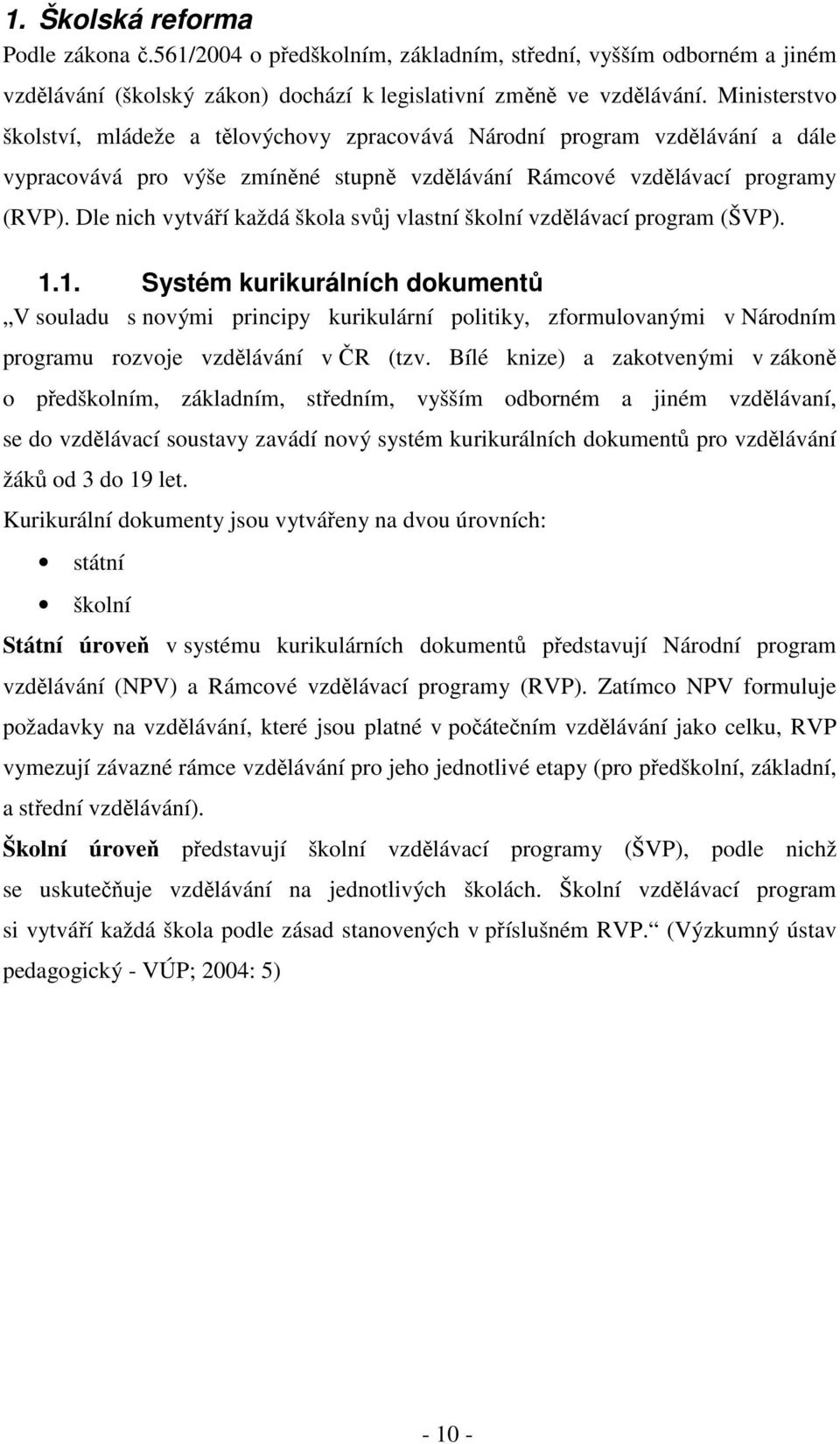 Dle nich vytváří každá škola svůj vlastní školní vzdělávací program (ŠVP). 1.