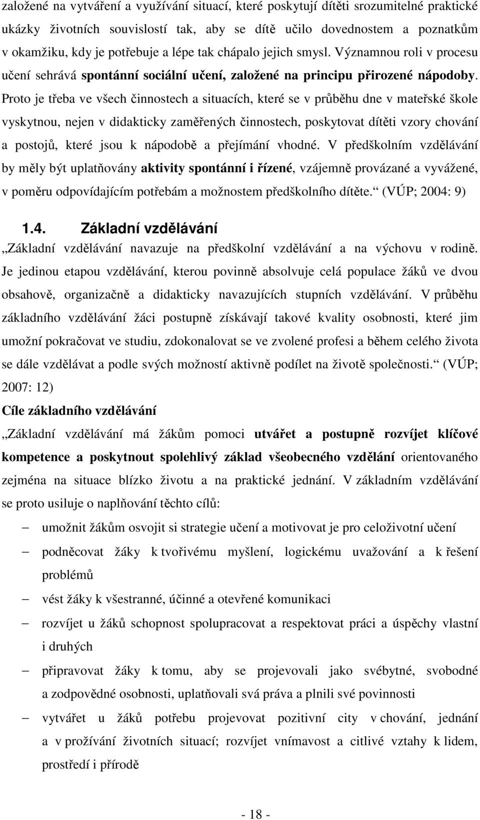 Proto je třeba ve všech činnostech a situacích, které se v průběhu dne v mateřské škole vyskytnou, nejen v didakticky zaměřených činnostech, poskytovat dítěti vzory chování a postojů, které jsou k