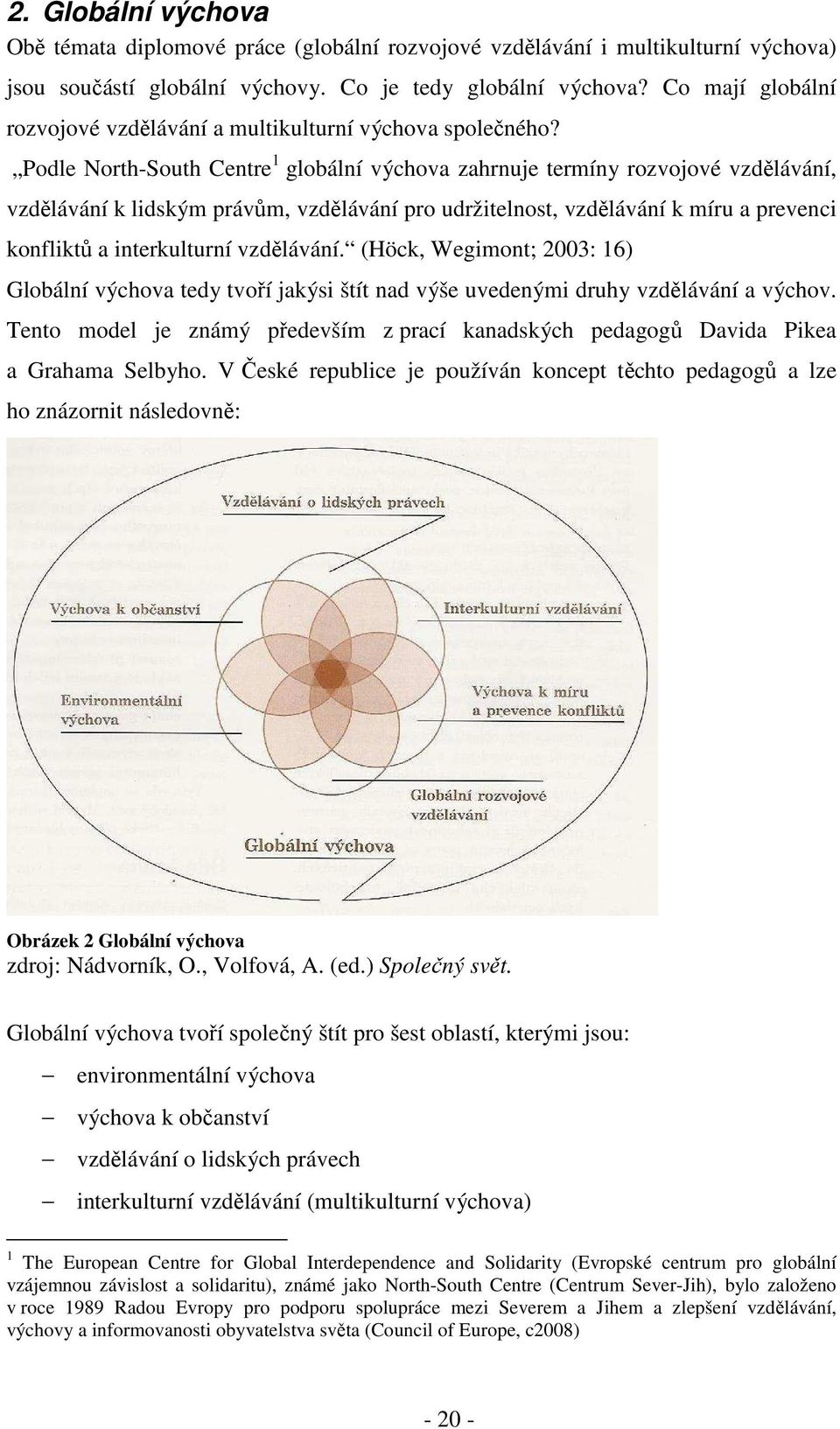 Podle North-South Centre 1 globální výchova zahrnuje termíny rozvojové vzdělávání, vzdělávání k lidským právům, vzdělávání pro udržitelnost, vzdělávání k míru a prevenci konfliktů a interkulturní