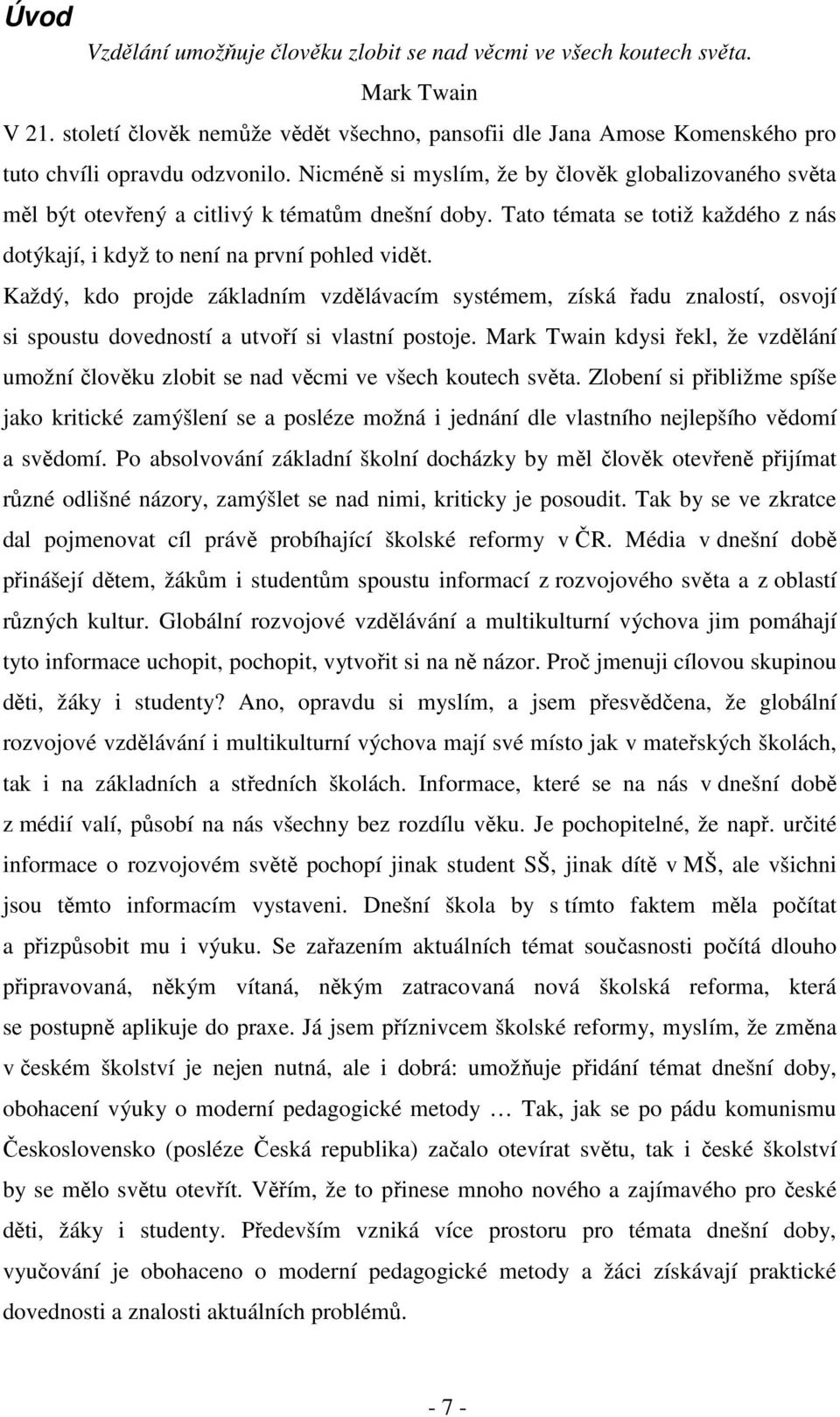 Každý, kdo projde základním vzdělávacím systémem, získá řadu znalostí, osvojí si spoustu dovedností a utvoří si vlastní postoje.