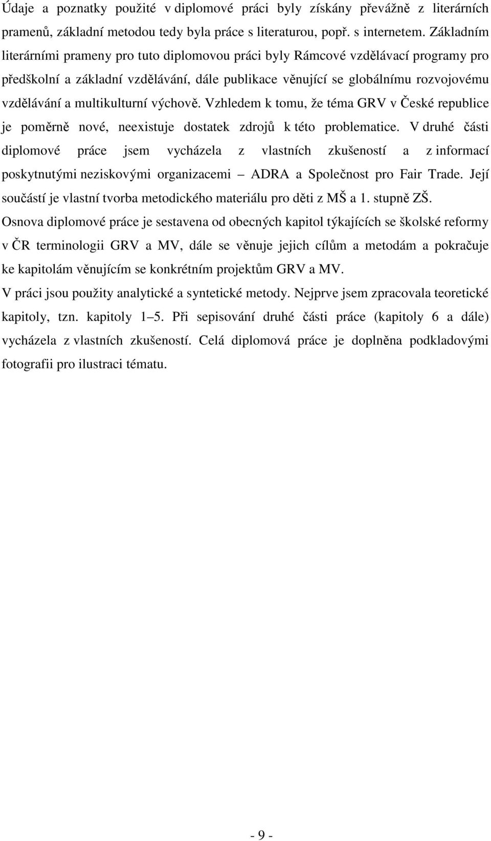 multikulturní výchově. Vzhledem k tomu, že téma GRV v České republice je poměrně nové, neexistuje dostatek zdrojů k této problematice.