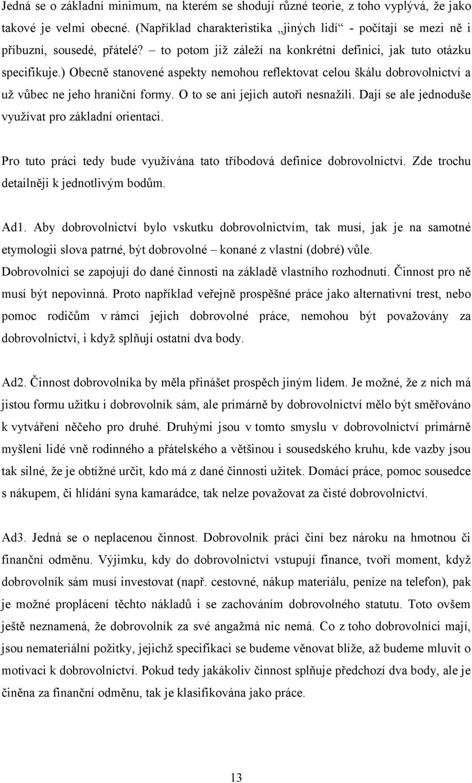 ) Obecně stanovené aspekty nemohou reflektovat celou škálu dobrovolnictví a už vůbec ne jeho hraniční formy. O to se ani jejich autoři nesnažili. Dají se ale jednoduše využívat pro základní orientaci.