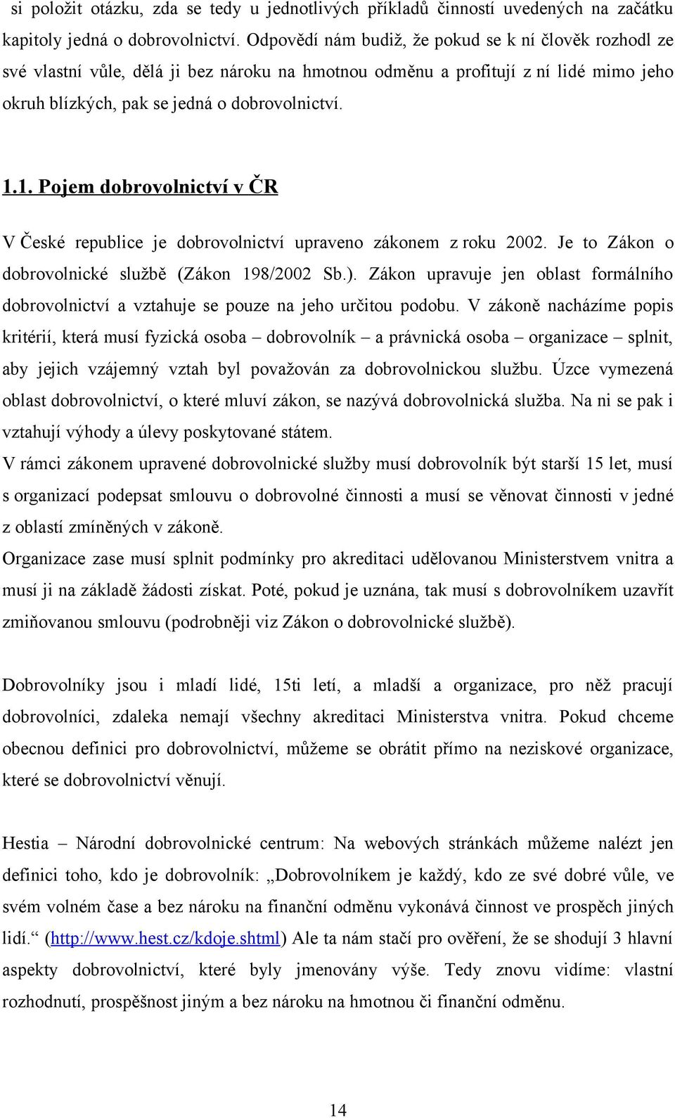 1. Pojem dobrovolnictví v ČR V České republice je dobrovolnictví upraveno zákonem z roku 2002. Je to Zákon o dobrovolnické službě (Zákon 198/2002 Sb.).