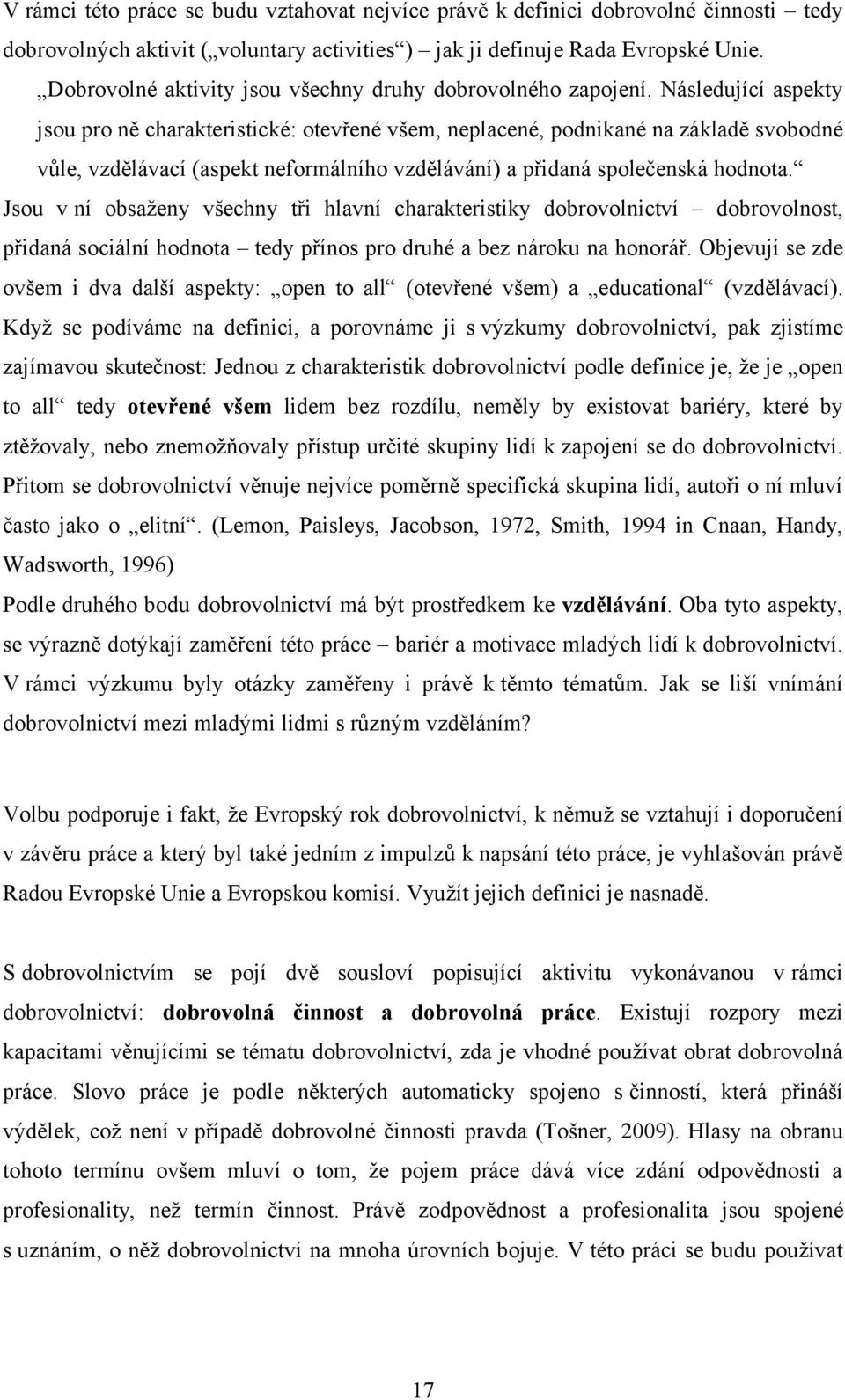 Následující aspekty jsou pro ně charakteristické: otevřené všem, neplacené, podnikané na základě svobodné vůle, vzdělávací (aspekt neformálního vzdělávání) a přidaná společenská hodnota.